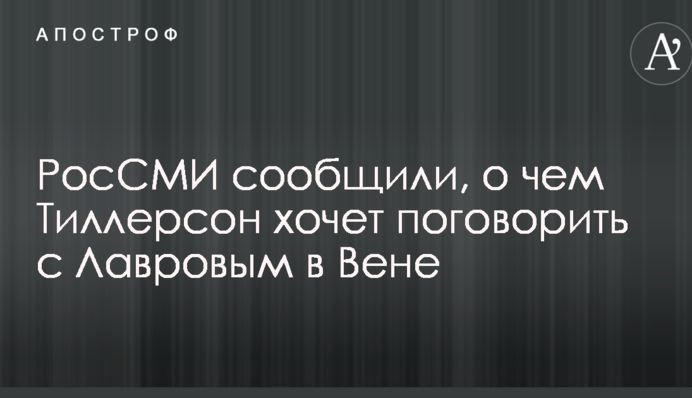 РосСМИ сообщили, о чем Тиллерсон хочет поговорить с Лавровым в Вене