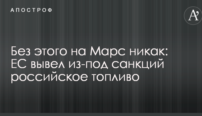 Без цього на Марс ніяк: ЄС вивів з-під санкцій російське паливо