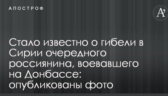 Стало відомо про загибель в Сирії чергового росіянина, який воював на Донбасі: опубліковано фото