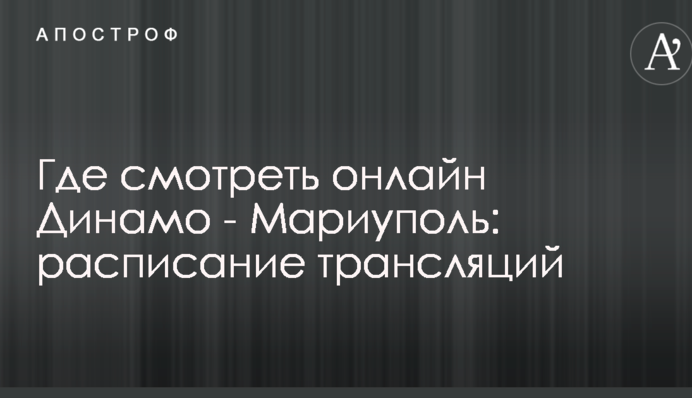 Де дивитися онлайн Динамо - Маріуполь: розклад трансляцій