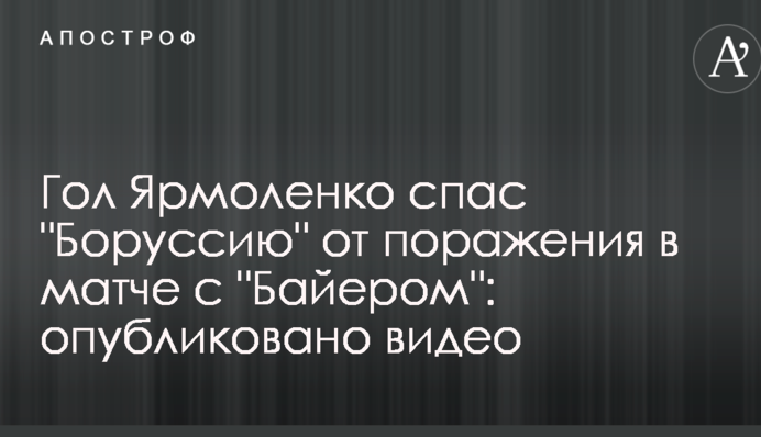 Гол Ярмоленка врятував "Боруссію" від поразки у матчі з "Байєром": опубліковано відео