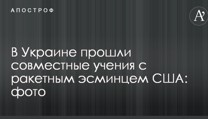 В Украине прошли совместные учения с ракетным эсминцем США: опубликованы фото