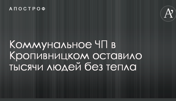 Комунальна НП у Кропивницькому залишила тисячі людей без тепла
