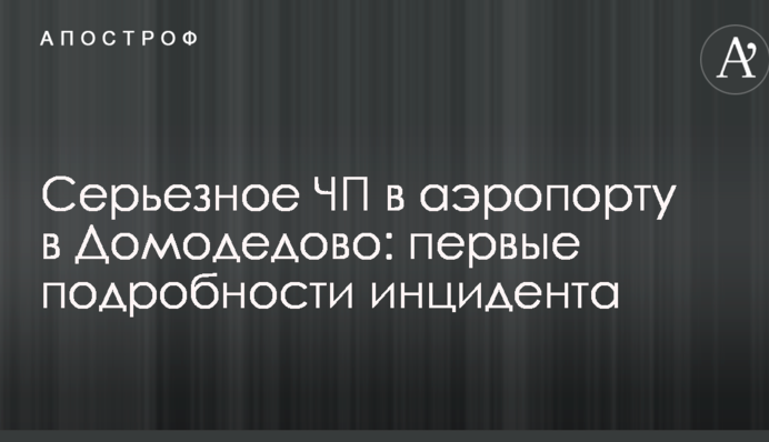 Серьезное ЧП в аэропорту в Домодедово: первые подробности инцидента