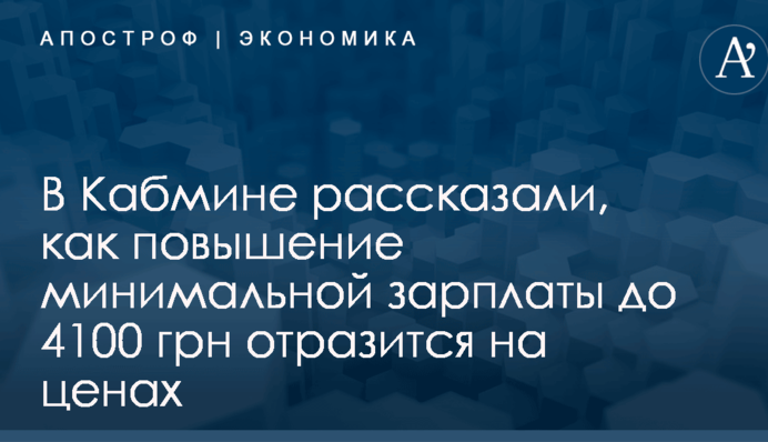 В Кабмине рассказали, как повышение минимальной зарплаты до 4100 грн отразится на ценах