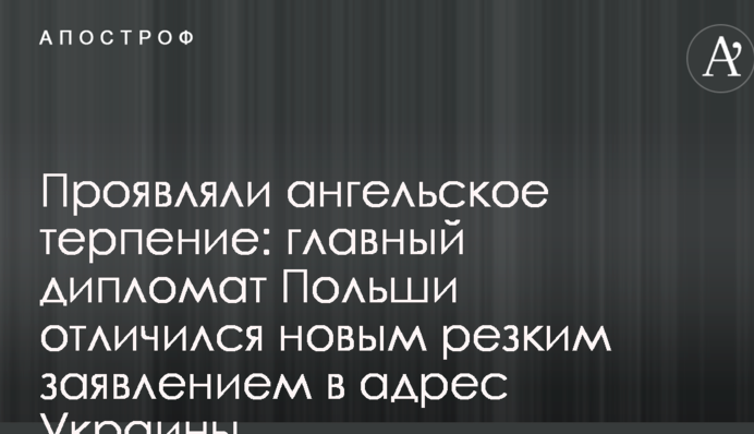 Виявляли ангельське терпіння: головний дипломат Польщі відзначився новою різкою заявою на адресу України