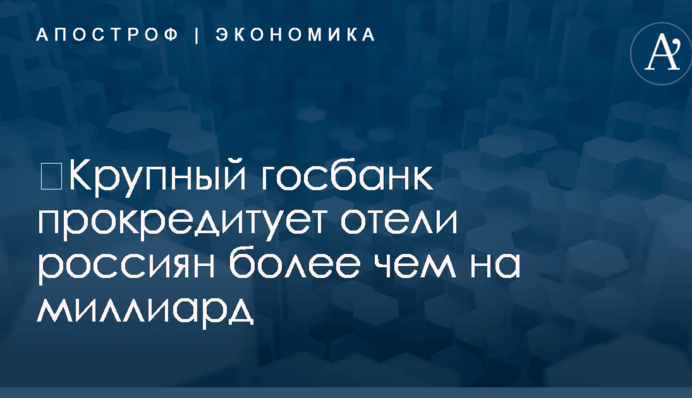 ​Крупный госбанк прокредитует отели россиян более чем на миллиард