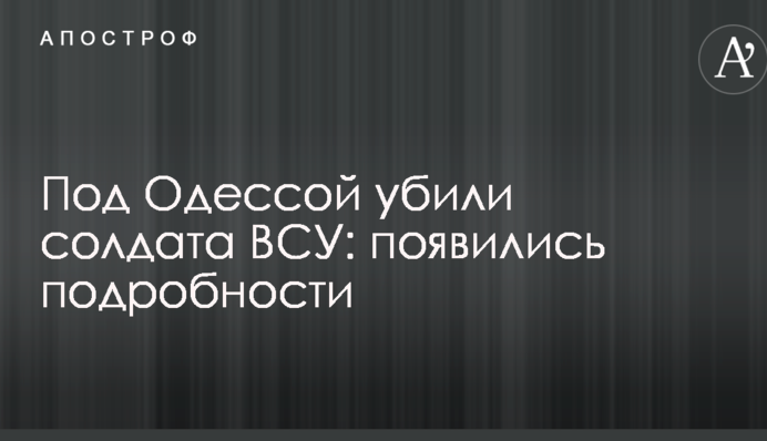 Под Одессой убили солдата ВСУ: появились подробности
