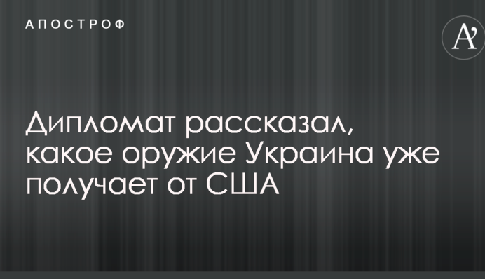 Дипломат рассказал, какое оружие Украина уже получает от США