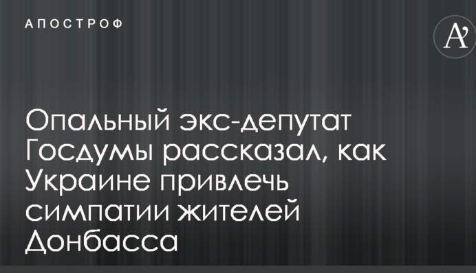 Опальний екс-депутат Держдуми розповів, як Україні залучити симпатії жителів Донбасу