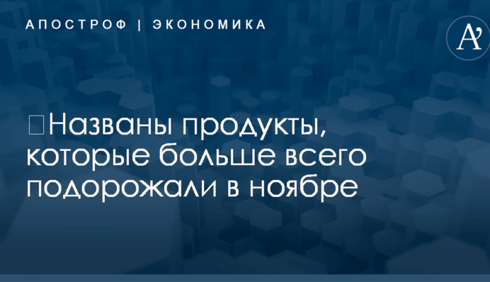 ​Названы продукты, которые больше всего подорожали в ноябре