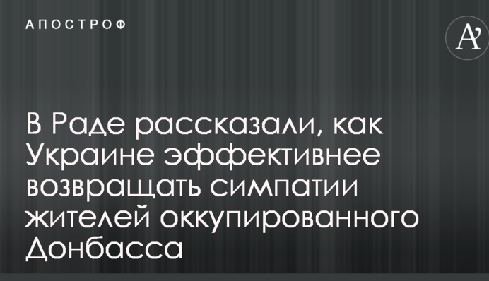 В Раде рассказали, как Украине эффективнее возвращать симпатии жителей оккупированного Донбасса