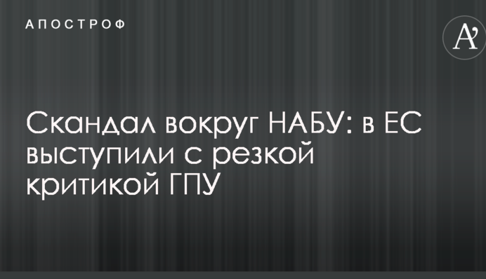 Скандал навколо НАБУ: в ЄС виступили з різкою критикою ГПУ