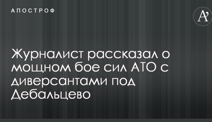 Журналист рассказал о мощном бое сил АТО с диверсантами под Дебальцево