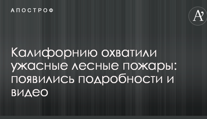 Каліфорнію охопили жахливі лісові пожежі: з'явилися подробиці і відео