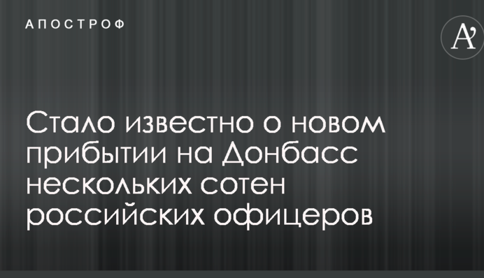 Стало відомо про нове прибуття на Донбас кількох сотень російських офіцерів