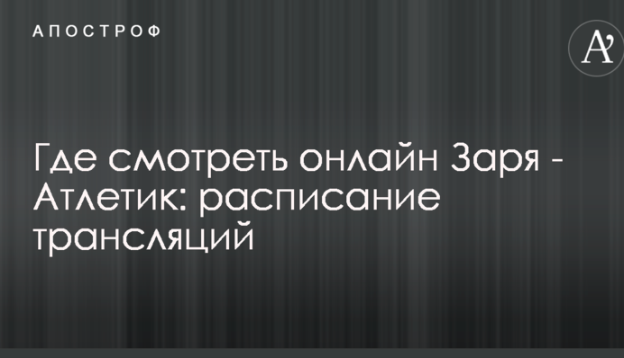 Де дивитися онлайн Зоря - Атлетік: розклад трансляцій