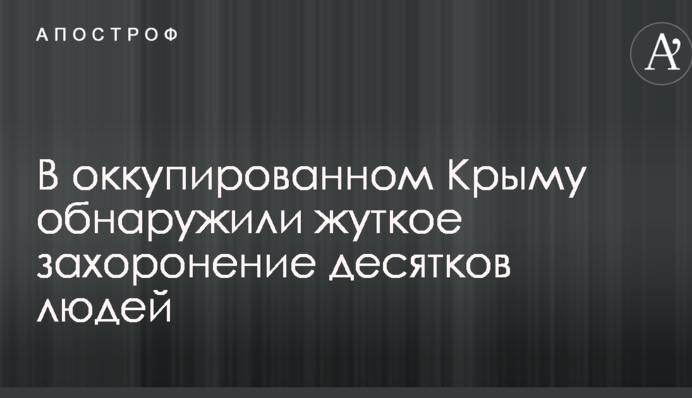 В оккупированном Крыму обнаружили жуткое захоронение десятков людей