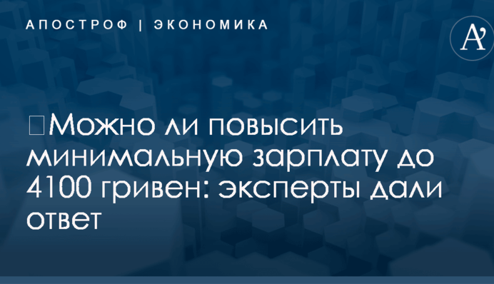 ​Можно ли повысить минимальную зарплату до 4100 гривен: эксперты дали ответ