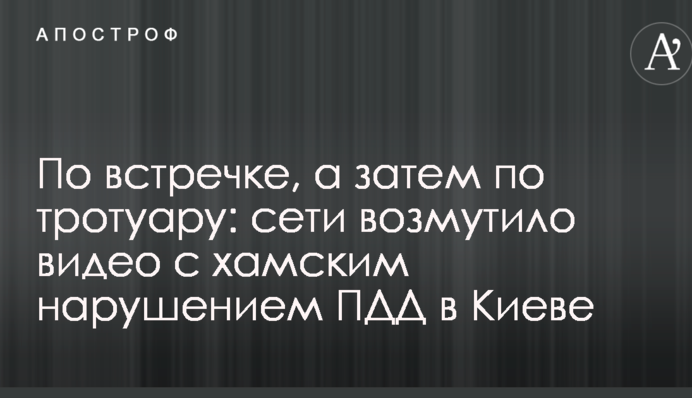 По зустрічній, а потім по тротуару: мережі обурило відео з хамським порушенням ПДР в Києві