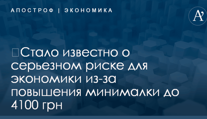 ​Стало известно о серьезном риске для экономики из-за повышения минималки до 4100 грн