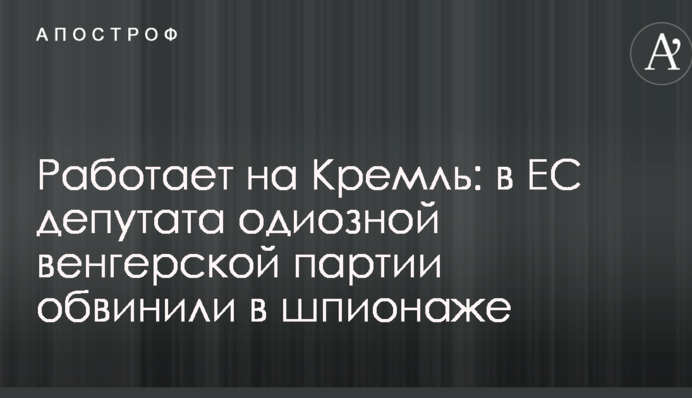 Працює на Кремль: в ЄС депутата одіозною угорської партії звинуватили в шпигунстві