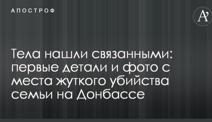 Тіла знайшли пов'язаними: перші деталі і фото з місця моторошноговбивства сім'ї на Донбасі