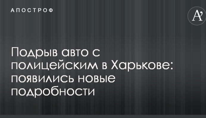 Підрив авто з поліцейським в Харкові: з'явилися нові подробиці