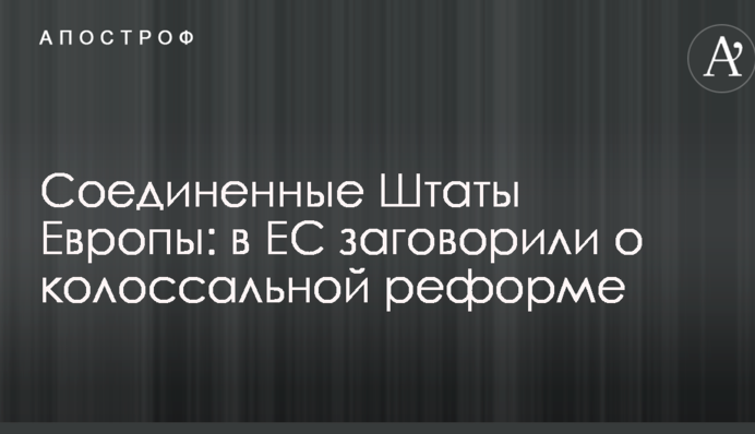 Сполучені Штати Європи: у ЄС заговорили про колосальну реформу