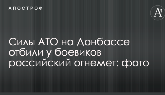 Силы АТО на Донбассе отбили у боевиков российский огнемет: фото