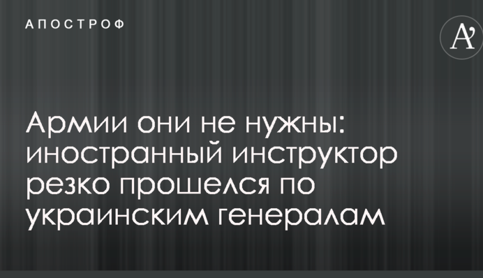 Армии они не нужны: иностранный инструктор резко прошелся по украинским генералам