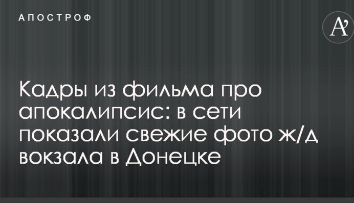 Кадри з фільму про апокаліпсис: у мережі показали свіжі фото залізничного вокзалу в Донецьку