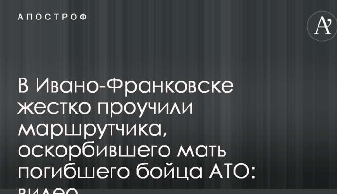 В Ивано-Франковске жестко проучили маршрутчика, оскорбившего мать погибшего бойца АТО: видео