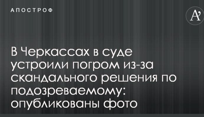В Черкассах в суде устроили погром из-за скандального решения по подозреваемому: опубликованы фото