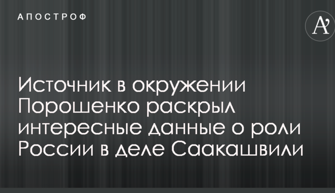 Справа Саакашвілі: джерело в оточенні Порошенка розкрило цікаві дані про роль Росії