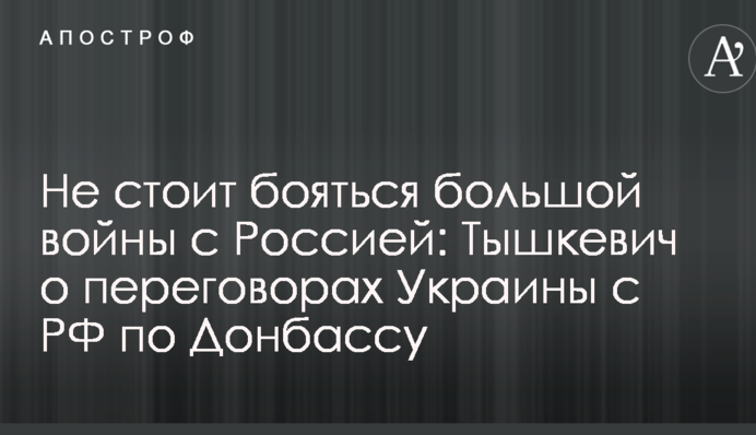 Не стоит бояться большой войны с Россией: аналитик высказался о переговорах Украины с РФ по Донбассу