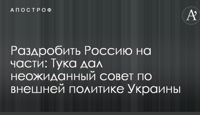 Роздрібнити Росію на частини: Тука дав несподівану пораду щодо зовнішньої політики України