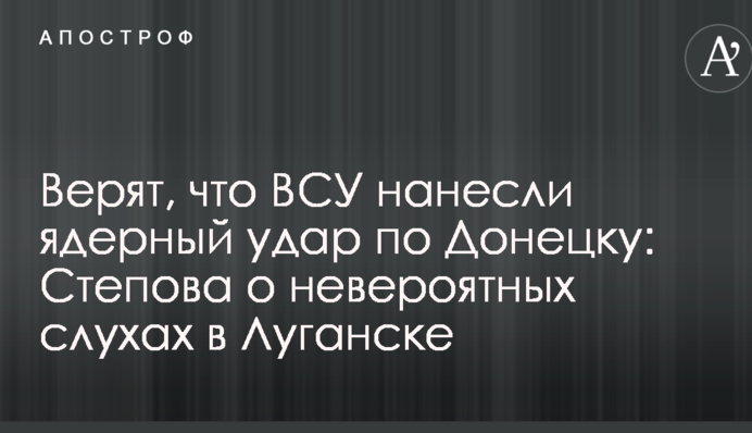 Верят, что ВСУ нанесли ядерный удар по Донецку: стало известно о невероятных слухах в Луганске