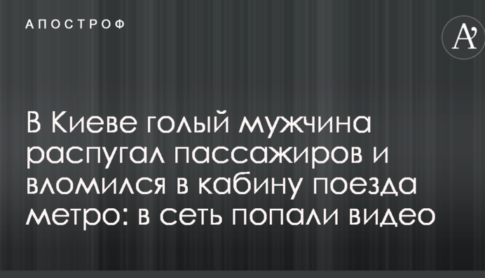 У Києві голий чоловік розполохав пасажирів і вдерся в кабіну поїзда метро: в мережу потрапили відео