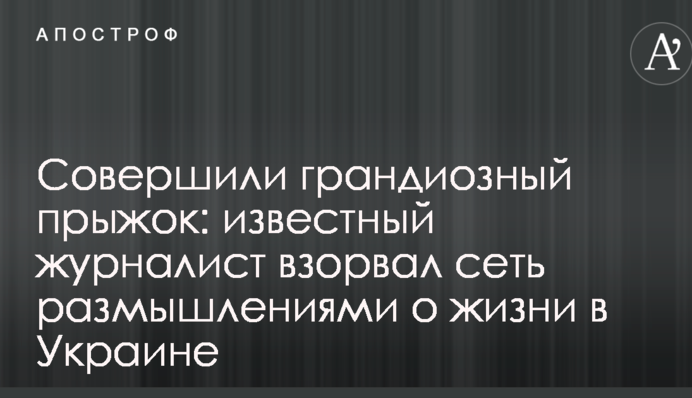 Здійснили грандіозний стрибок: відомий журналіст підірвав мережу роздумами про життя в Україні
