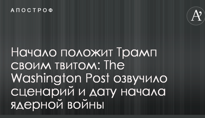Начало положит Трамп своим твитом: The Washington Post озвучило сценарий и дату начала ядерной войны