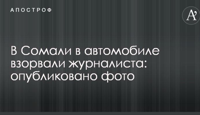 У Сомалі в автомобілі підірвали журналіста: опубліковано фото