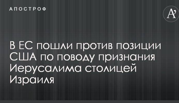 В ЄС пішли проти позиції США з приводу визнання Єрусалиму столицею Ізраїлю