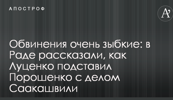 Обвинения очень зыбкие: в Раде рассказали, как Луценко подставил Порошенко с делом Саакашвили