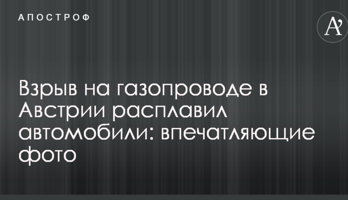 Взрыв на газопроводе в Австрии расплавил автомобили: опубликовано впечатляющее фото