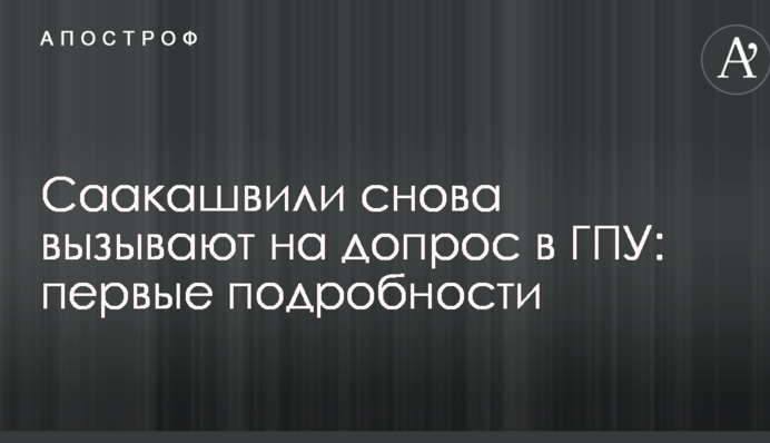 Саакашвілі знову викликають на допит в ГПУ: перші подробиці