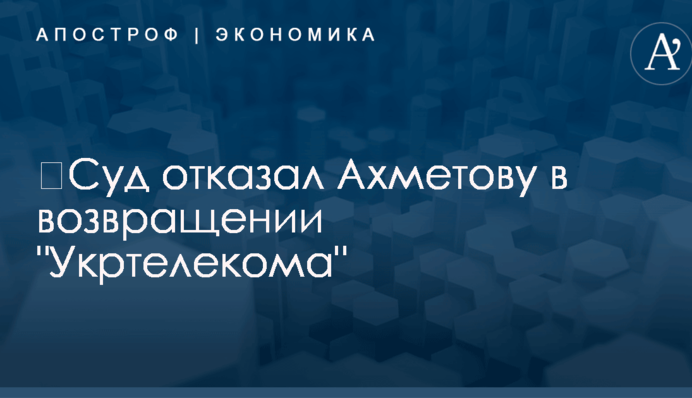 ​Суд отказал Ахметову в возвращении 