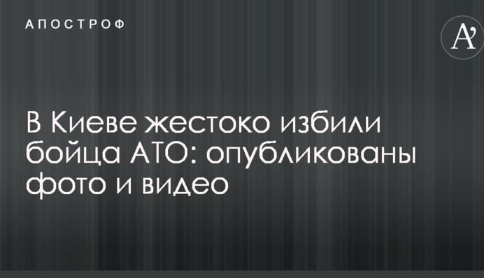 В Киеве жестоко избили бойца АТО: опубликованы фото и видео