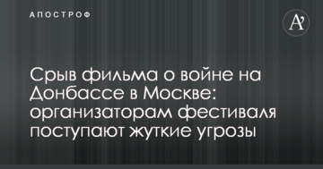 Зрив фільму про війну на Донбасі в Москві: організаторам фестивалю надходять страшні погрози