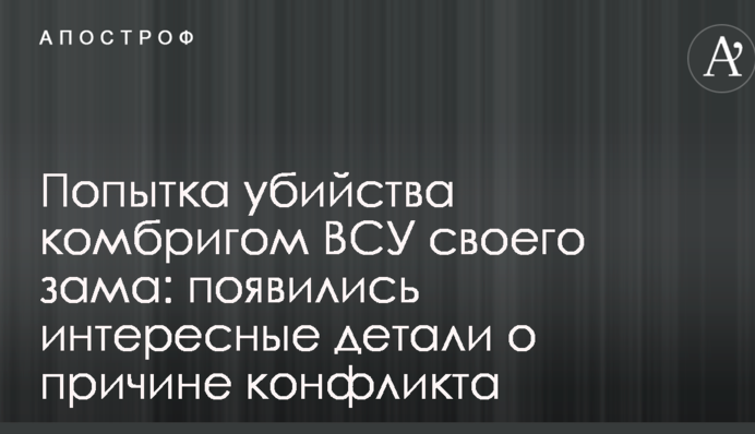 Спроба вбивства комбригом ЗСУ свого заступника: з'явилися цікаві деталі про причини конфлікту